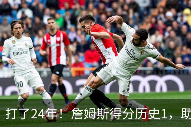打了24年！詹姆斯得分历史1，助攻历史第4，那篮板盖帽和抢断呢？